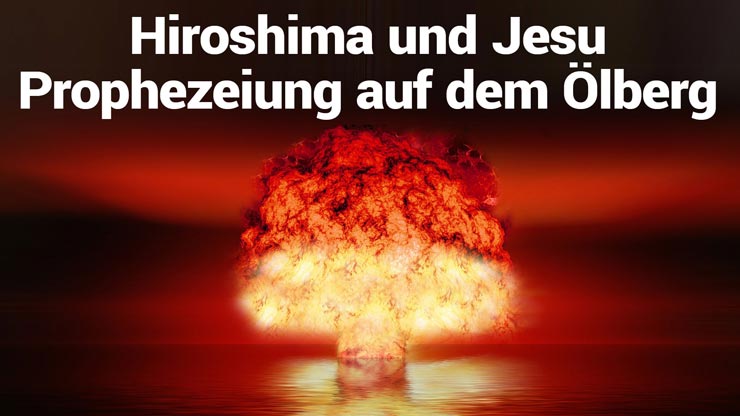 Hiroshima und Jesu Prophezeiung auf dem Ölberg